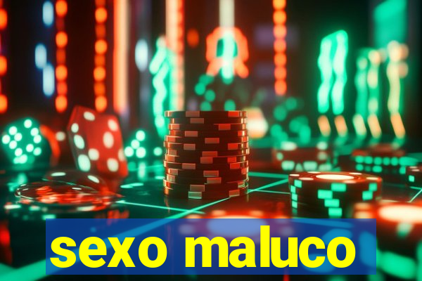 sexo maluco